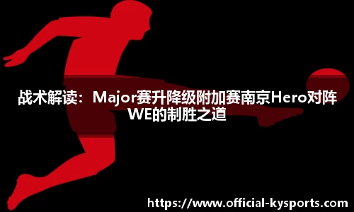 战术解读：Major赛升降级附加赛南京Hero对阵WE的制胜之道