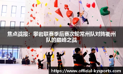 焦点战报：攀岩联赛季后赛次轮常州队对阵衢州队的巅峰之战