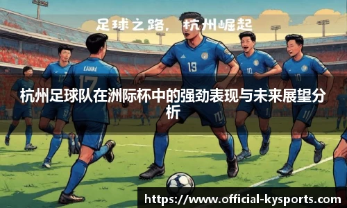 杭州足球队在洲际杯中的强劲表现与未来展望分析